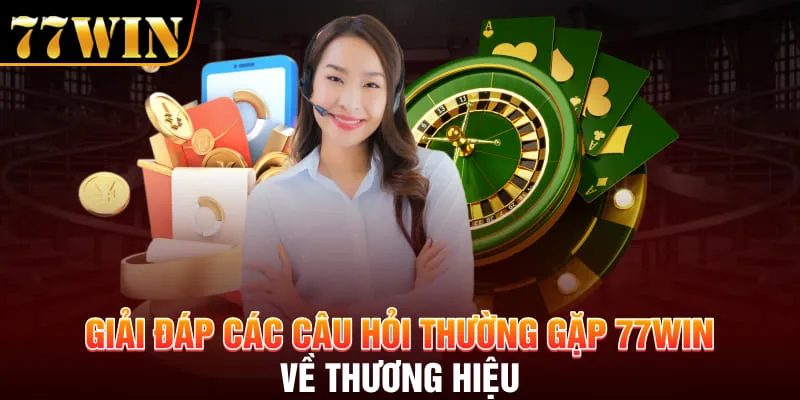 Giải đáp các câu hỏi thường gặp 77Win về thương hiệu 