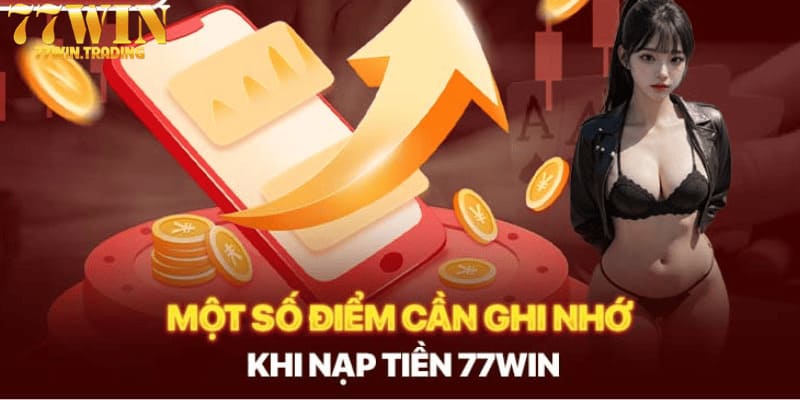 Lưu ý tránh mắc lỗi trong quá trình giao dịch nạp tiền 77WIN